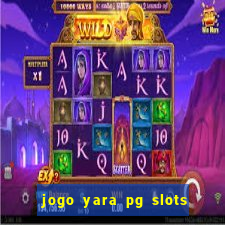 jogo yara pg slots paga mesmo